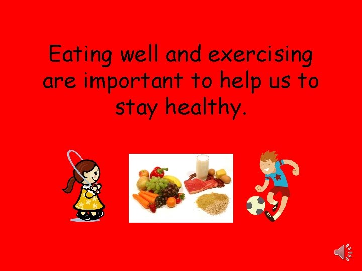 Eating well and exercising are important to help us to stay healthy. 