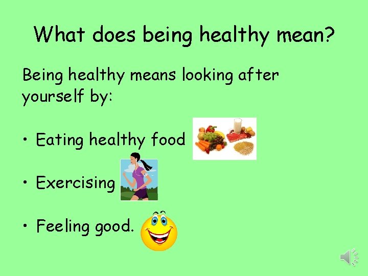 What does being healthy mean? Being healthy means looking after yourself by: • Eating