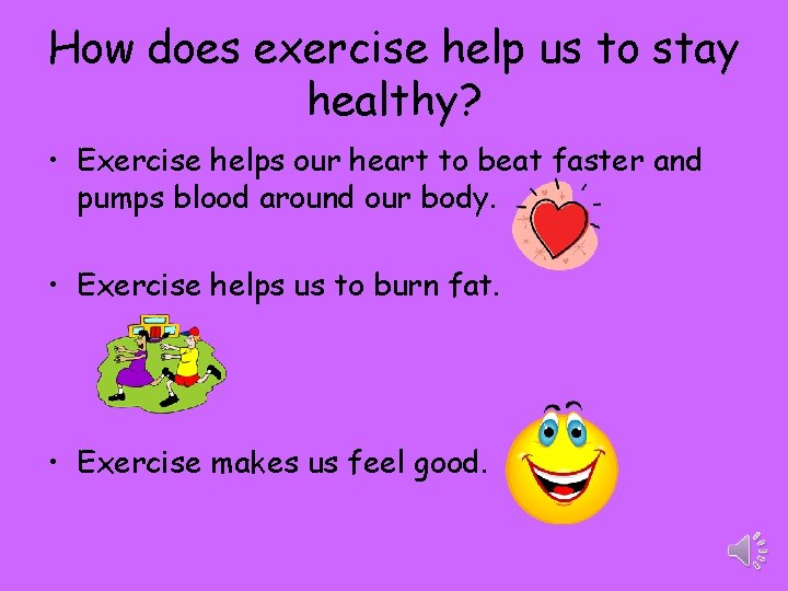How does exercise help us to stay healthy? • Exercise helps our heart to