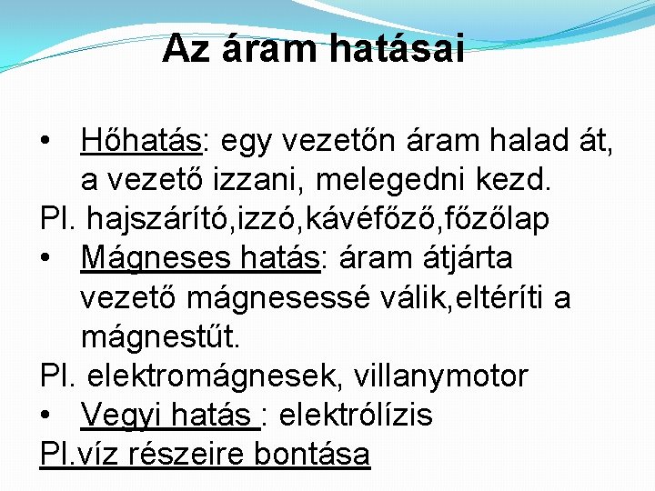 Az áram hatásai • Hőhatás: egy vezetőn áram halad át, a vezető izzani, melegedni