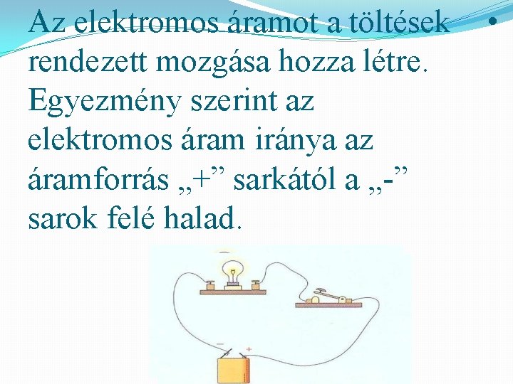 Az elektromos áramot a töltések rendezett mozgása hozza létre. Egyezmény szerint az elektromos áram