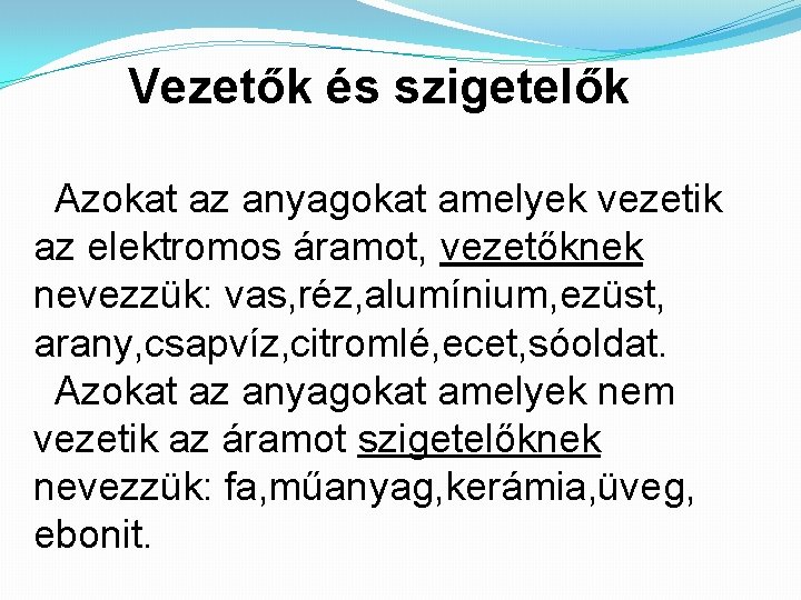 Vezetők és szigetelők Azokat az anyagokat amelyek vezetik az elektromos áramot, vezetőknek nevezzük: vas,