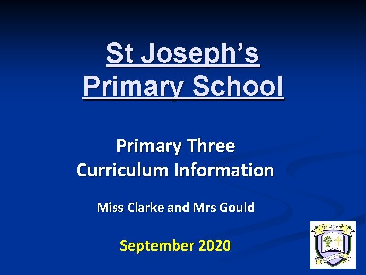 St Joseph’s Primary School Primary Three Curriculum Information Miss Clarke and Mrs Gould September