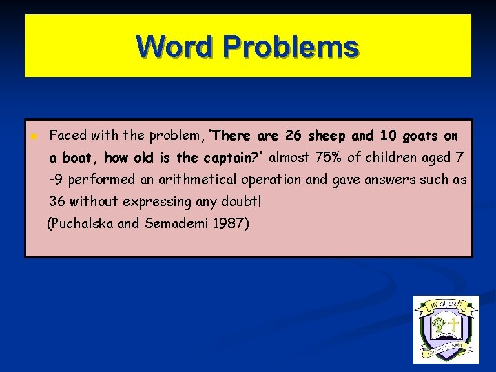 Word Problems n Faced with the problem, ‘There are 26 sheep and 10 goats