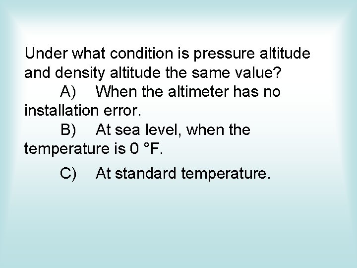 Under what condition is pressure altitude and density altitude the same value? A) When