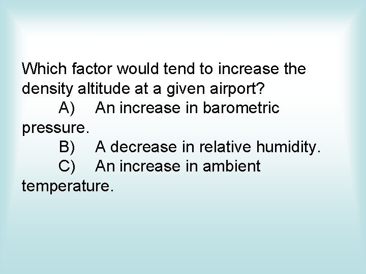 Which factor would tend to increase the density altitude at a given airport? A)