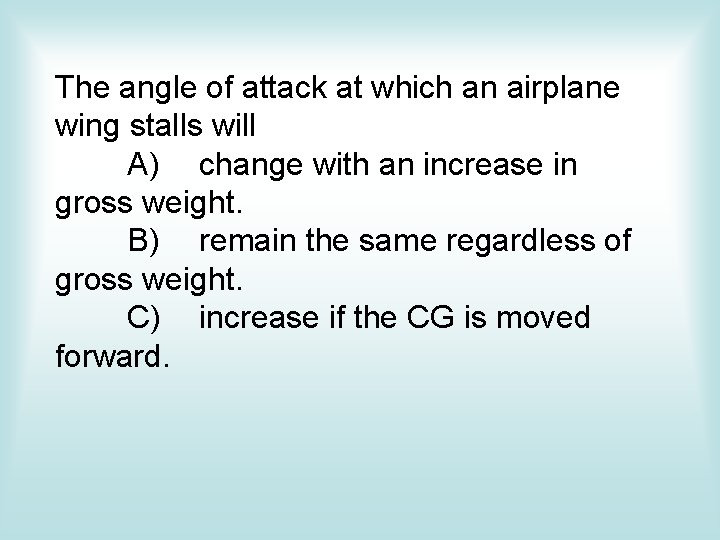 The angle of attack at which an airplane wing stalls will A) change with