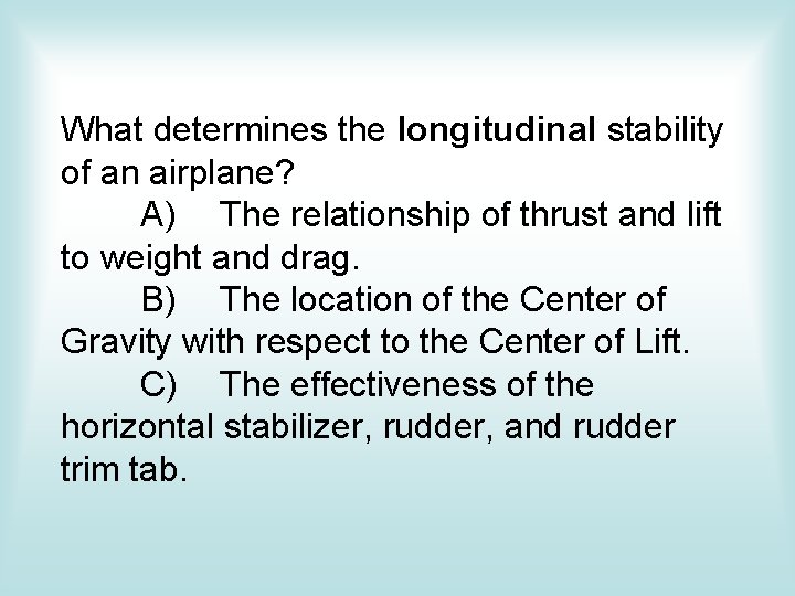 What determines the longitudinal stability of an airplane? A) The relationship of thrust and