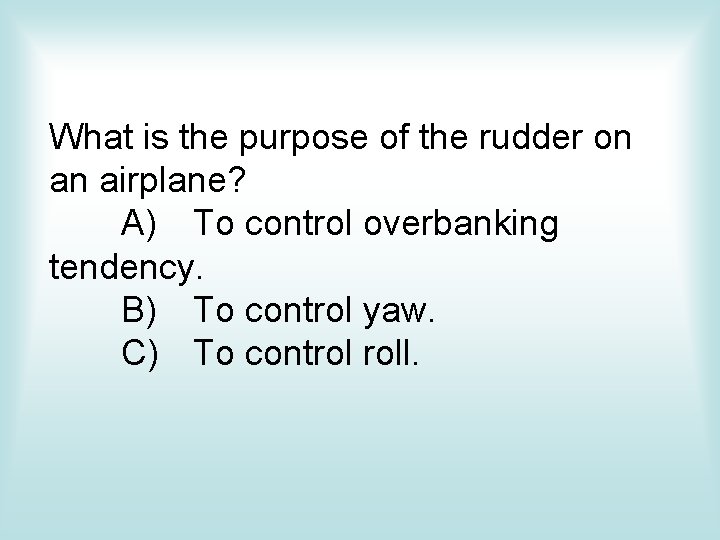 What is the purpose of the rudder on an airplane? A) To control overbanking