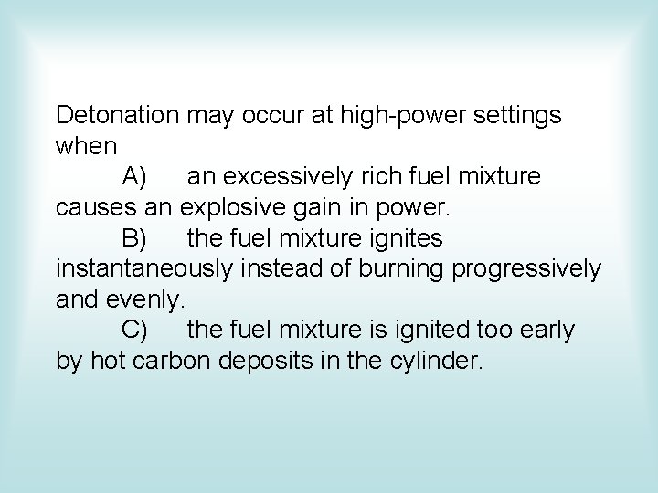 Detonation may occur at high-power settings when A) an excessively rich fuel mixture causes