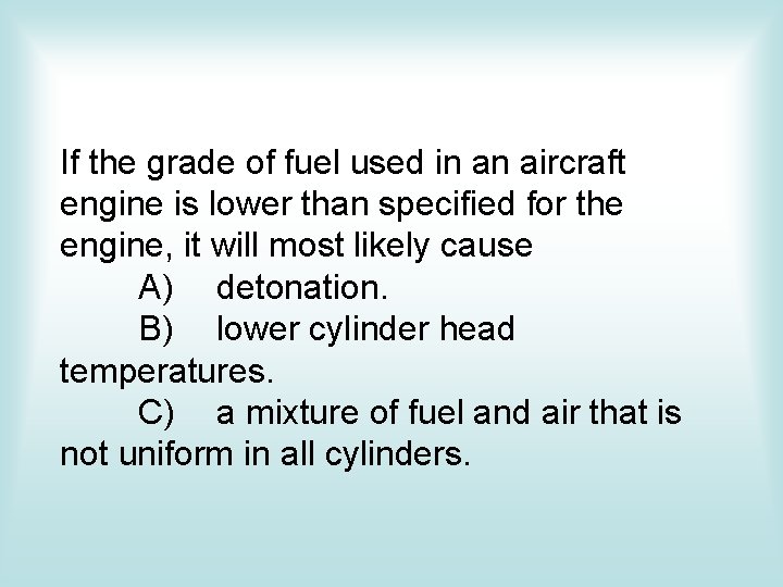 If the grade of fuel used in an aircraft engine is lower than specified