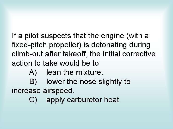 If a pilot suspects that the engine (with a fixed-pitch propeller) is detonating during