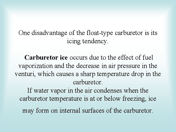 One disadvantage of the float-type carburetor is its icing tendency. Carburetor ice occurs due