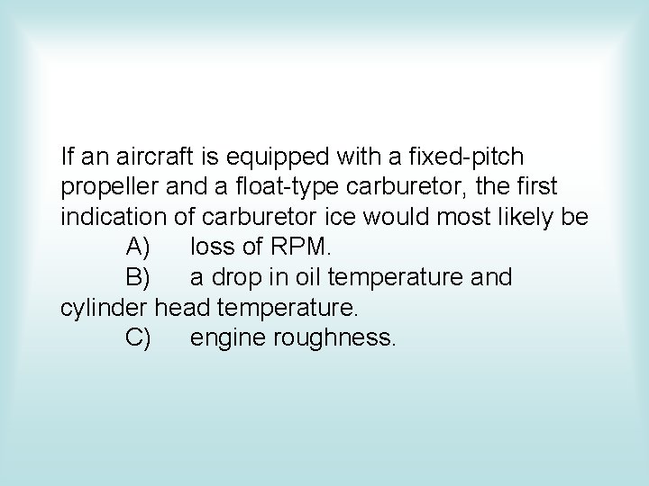 If an aircraft is equipped with a fixed-pitch propeller and a float-type carburetor, the