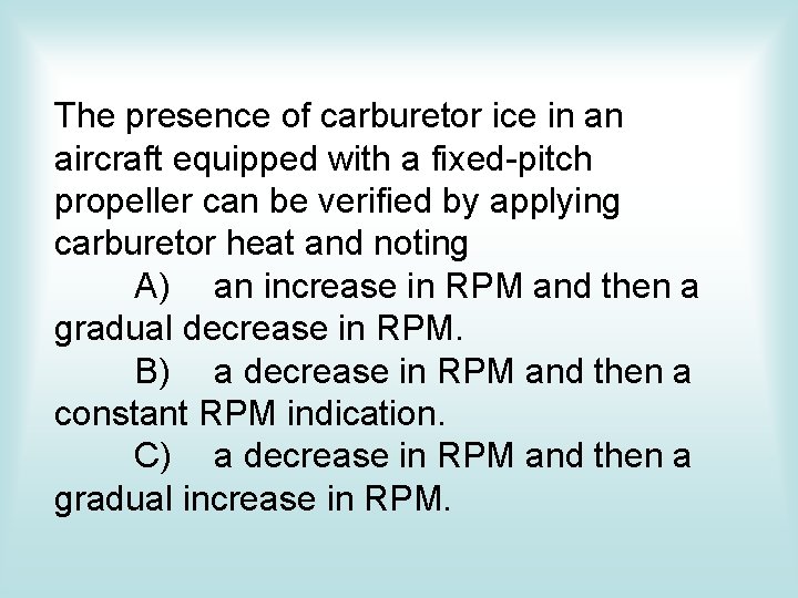 The presence of carburetor ice in an aircraft equipped with a fixed-pitch propeller can