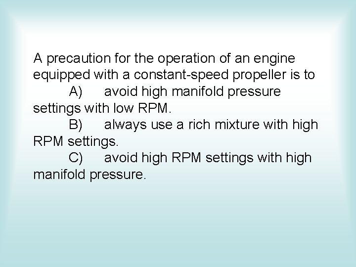 A precaution for the operation of an engine equipped with a constant-speed propeller is
