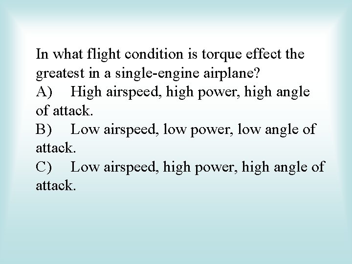 In what flight condition is torque effect the greatest in a single-engine airplane? A)