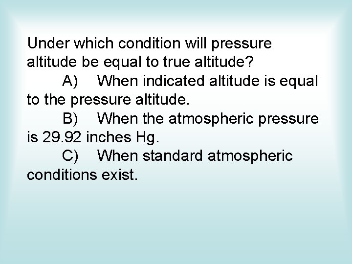 Under which condition will pressure altitude be equal to true altitude? A) When indicated