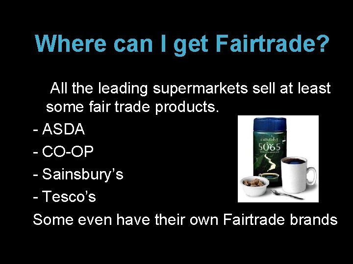 Where can I get Fairtrade? All the leading supermarkets sell at least some fair