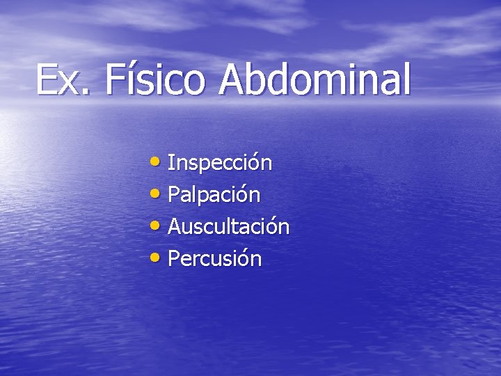 Ex. Físico Abdominal • Inspección • Palpación • Auscultación • Percusión 