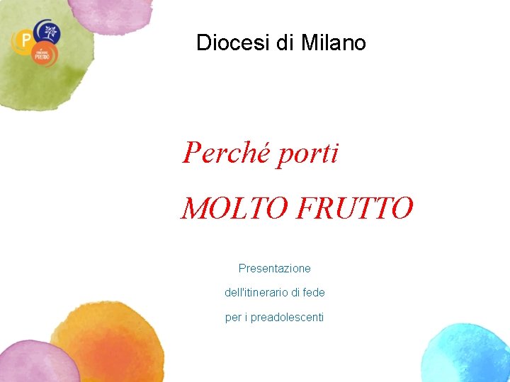 Diocesi di Milano Perché porti MOLTO FRUTTO Presentazione dell'itinerario di fede per i preadolescenti