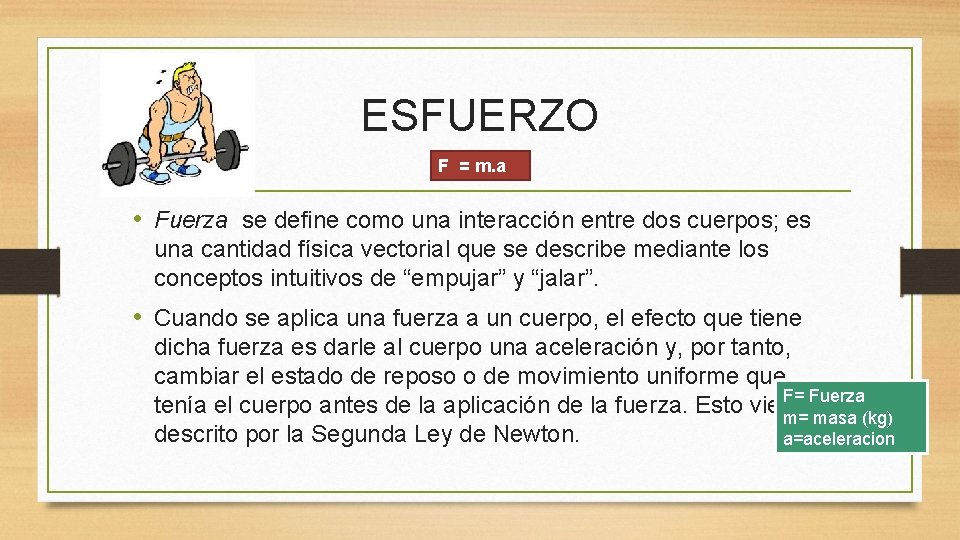 ESFUERZO F = m. a • Fuerza se define como una interacción entre dos