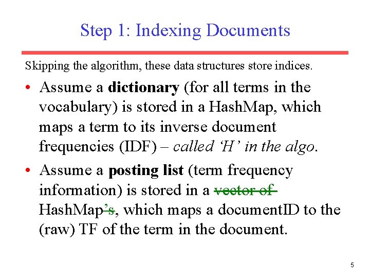 Step 1: Indexing Documents Skipping the algorithm, these data structures store indices. • Assume