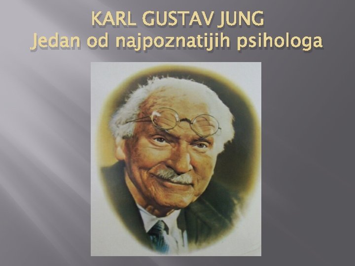KARL GUSTAV JUNG Jedan od najpoznatijih psihologa 