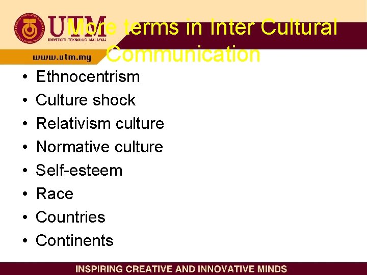 More terms in Inter Cultural Communication • • Ethnocentrism Culture shock Relativism culture Normative