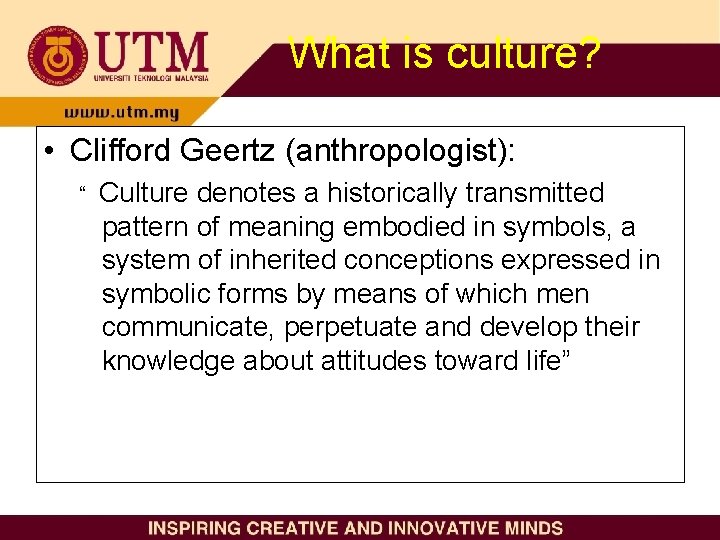 What is culture? • Clifford Geertz (anthropologist): “ Culture denotes a historically transmitted pattern