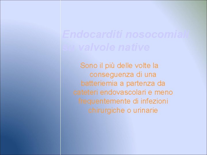 Endocarditi nosocomiali su valvole native Sono il più delle volte la conseguenza di una