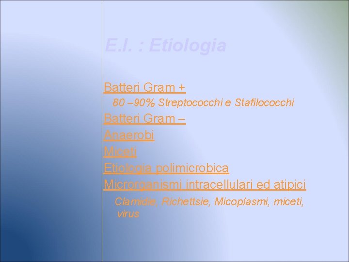 E. I. : Etiologia Batteri Gram + 80 – 90% Streptococchi e Stafilococchi Batteri