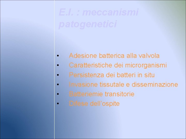 E. I. : meccanismi patogenetici • • • Adesione batterica alla valvola Caratteristiche dei
