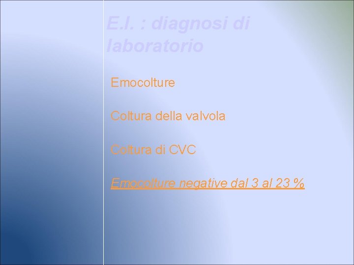 E. I. : diagnosi di laboratorio Emocolture Coltura della valvola Coltura di CVC Emocolture