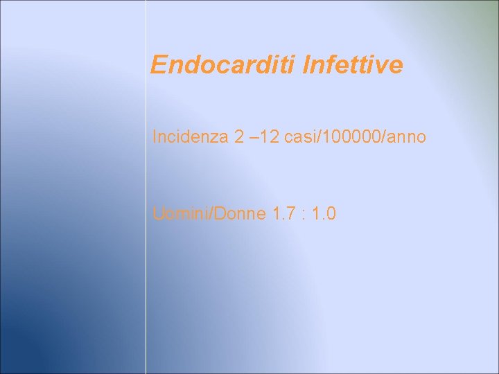 Endocarditi Infettive Incidenza 2 – 12 casi/100000/anno Uomini/Donne 1. 7 : 1. 0 