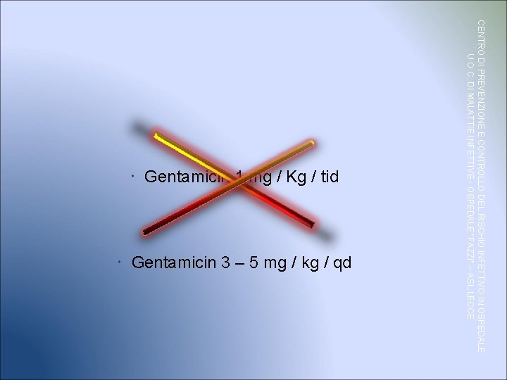  Gentamicin 3 – 5 mg / kg / qd CENTRO DI PREVENZIONE E