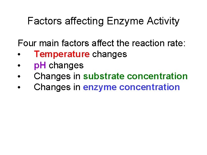 Factors affecting Enzyme Activity Four main factors affect the reaction rate: • Temperature changes