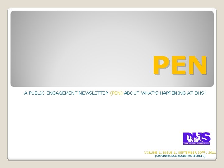 PEN A PUBLIC ENGAGEMENT NEWSLETTER (PEN) ABOUT WHAT’S HAPPENING AT DHS! VOLUME 1, ISSUE