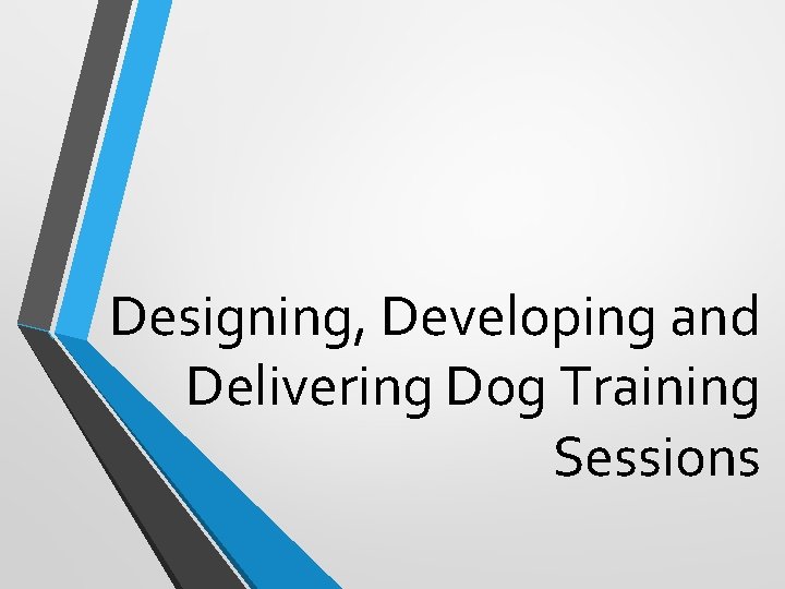 Designing, Developing and Delivering Dog Training Sessions 