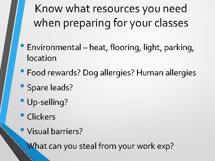 Know what resources you need when preparing for your classes • Environmental – heat,