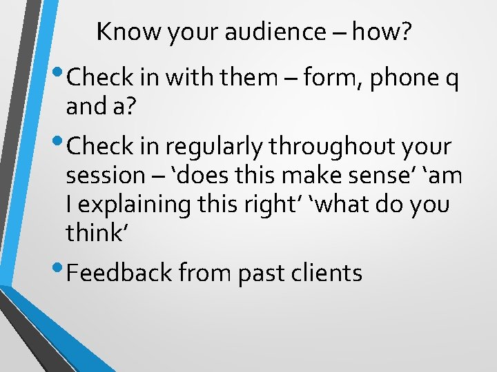 Know your audience – how? • Check in with them – form, phone q