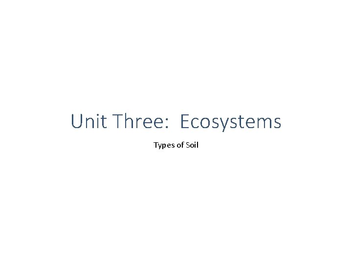 Unit Three: Ecosystems Types of Soil 