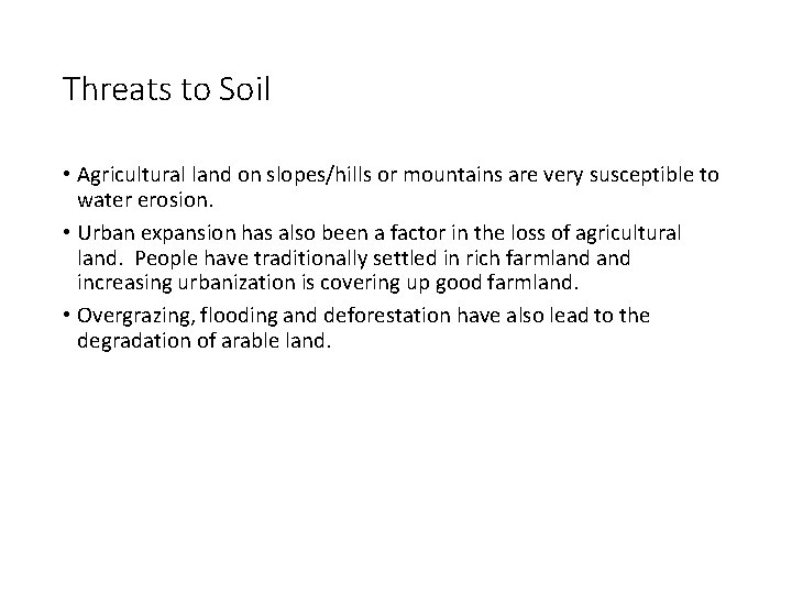 Threats to Soil • Agricultural land on slopes/hills or mountains are very susceptible to