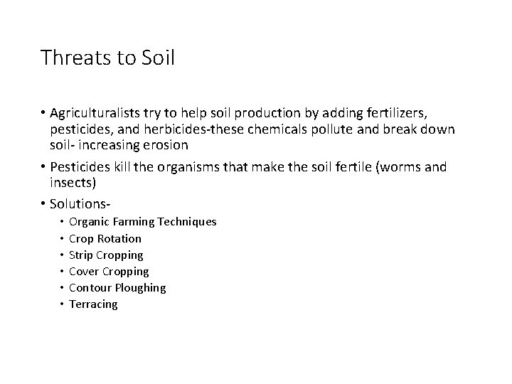 Threats to Soil • Agriculturalists try to help soil production by adding fertilizers, pesticides,