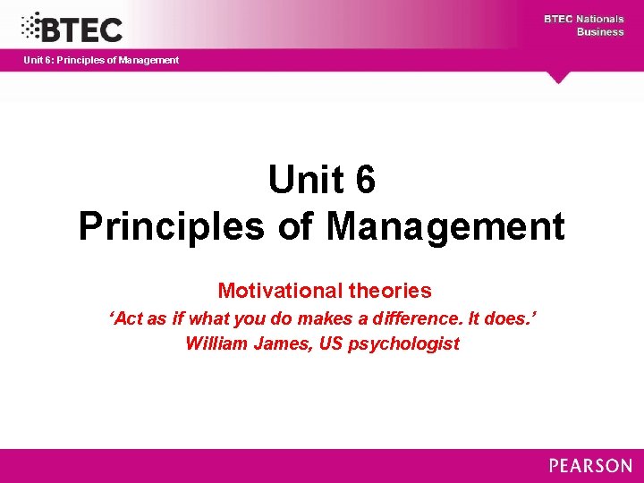 Unit 6: Principles of Management Unit 6 Principles of Management Motivational theories ‘Act as