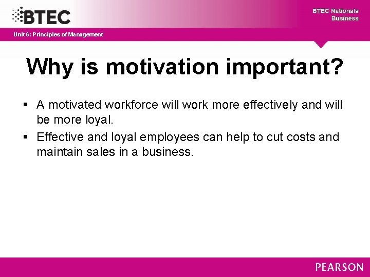 Unit 6: Principles of Management Why is motivation important? § A motivated workforce will