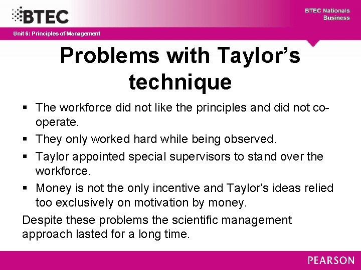 Unit 6: Principles of Management Problems with Taylor’s technique § The workforce did not