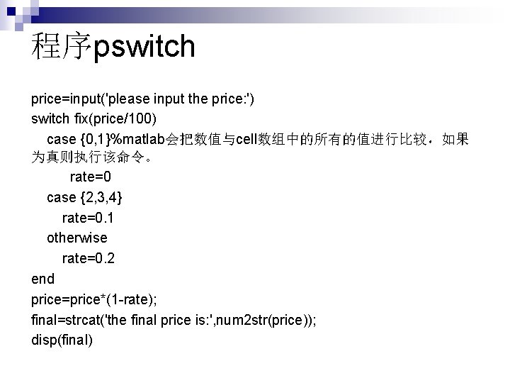 程序pswitch price=input('please input the price: ') switch fix(price/100) case {0, 1}%matlab会把数值与cell数组中的所有的值进行比较，如果 为真则执行该命令。 rate=0 case