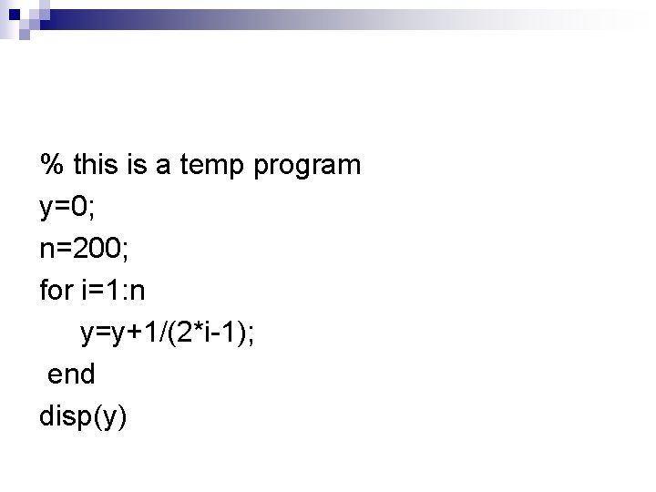 % this is a temp program y=0; n=200; for i=1: n y=y+1/(2*i-1); end disp(y)