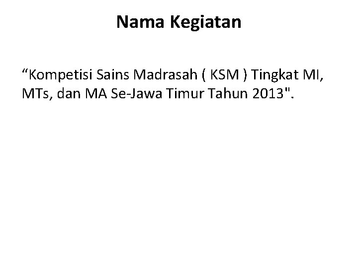 Nama Kegiatan “Kompetisi Sains Madrasah ( KSM ) Tingkat MI, MTs, dan MA Se-Jawa Nama Kegiatan “Kompetisi Sains Madrasah ( KSM ) Tingkat MI, MTs, dan MA Se-Jawa